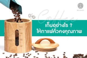Read more about the article เก็บอย่างไร…ให้กาแฟคั่วคงคุณภาพไว้ให้ยาวนานที่สุด